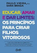 Educar, amar e dar limites: os princípios para criar filhos vitoriosos - Paulo Vieira, Sara Braga