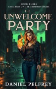 Cover-Bild zum Titel 'The Unwelcome Party (Chicago Underground, #3)' von 'Daniel Pelfrey'