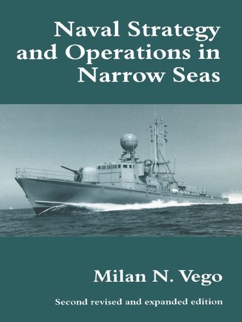 Naval Strategy and Operations in Narrow Seas - Milan N. Vego