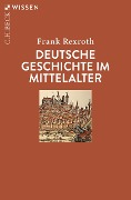 Deutsche Geschichte im Mittelalter - Frank Rexroth