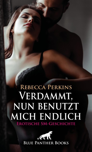 Verdammt, nun benutzt mich endlich | Erotische SM-Geschichte - Rebecca Perkins