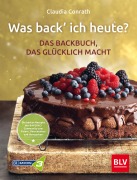 Cover-Bild zum Titel 'Was back' ich heute? - Das Backbuch, das glücklich macht' von 'Claudia Conrath'