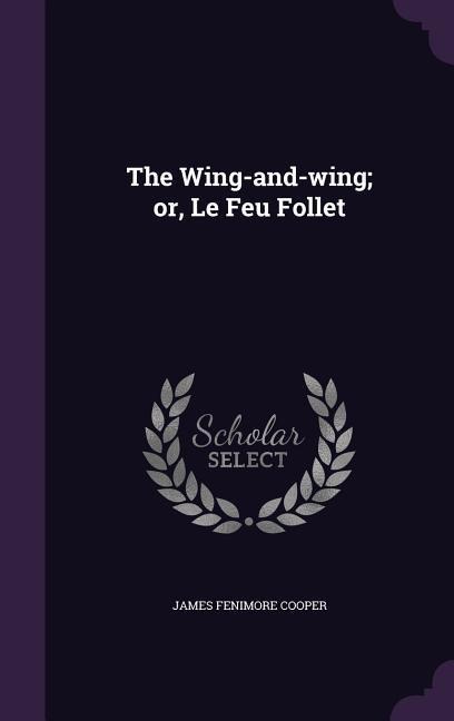 The Wing-and-wing; or, Le Feu Follet - James Fenimore Cooper