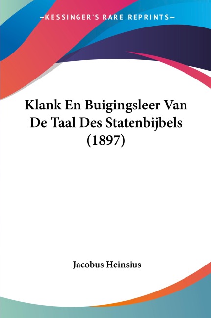 Klank En Buigingsleer Van De Taal Des Statenbijbels (1897) - Jacobus Heinsius