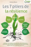 Les 7 piliers de la résilience: Entraînez votre résilience et augmentez votre résistance au stress grâce aux méthodes efficaces du zen et de la psychologie positive (exercices, workbook & test incl.) - Emilia Morel