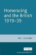 Horseracing and the British, 1919-39 - Mike Huggins