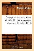 Voyage En Arabie: Séjour Dans Le Hedjaz, Campagne d'Assir. Tome 2 (Éd.1840) - Maurice Tamisier