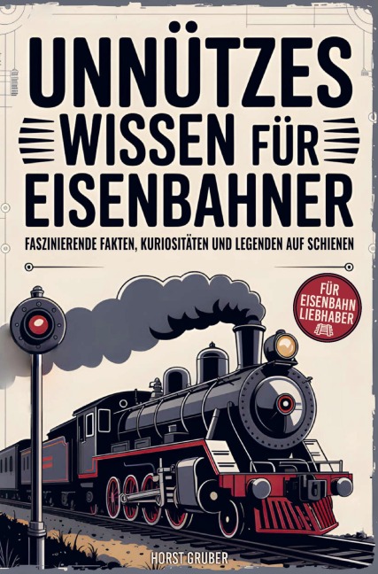 Unnützes Wissen für Eisenbahner - Horst Gruber