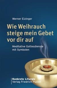 Wie Weihrauch steige mein Gebet vor dir auf - Werner Eizinger