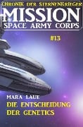 Mission Space Army Corps 13: ¿Die Entscheidung der Genetics: Chronik der Sternenkrieger - Mara Laue