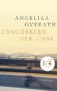 Unschärfen der Liebe - Angelika Overath Unschärfen der Liebe - Angelika Overath