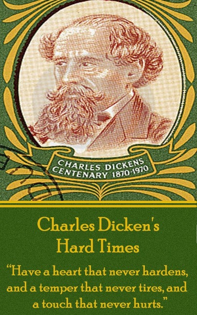 Charles Dickens' Hard Times: "Have a heart that never hardens and a temper that never tires, and a touch that never hurts." - Charles Dickens