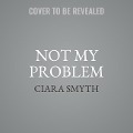 Cover-Bild zum Titel 'Not My Problem Lib/E' von 'Ciara Smyth'