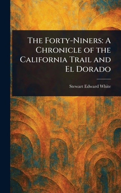 The Forty-Niners - Stewart Edward White