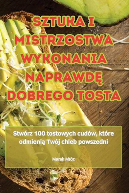 SZTUKA I MISTRZOSTWA WYKONANIA NAPRAWD¿ DOBREGO TOSTA - Marek Mróz