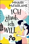 Cover-Bild zum Titel 'Ich glaub, ich will' von 'Mhairi McFarlane'