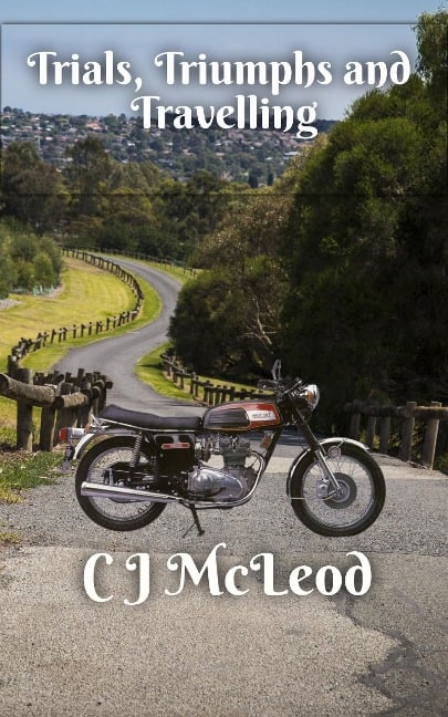 Trials, Triumphs and Travelling (Motorcycle Chronicals, #2) - Cj McLeod