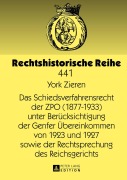 Cover-Bild zum Titel 'Das Schiedsverfahrensrecht der ZPO (1877-1933) unter Berücksichtigung der Genfer Übereinkommen von 1923 und 1927 sowie der Rechtsprechung des Reichsgerichts' von 'York Zieren'