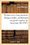 Dictionnaire Français-Arabe (Langue Écrite), Renfermant Un Grand Nombre de Locutions - Louis Machuel