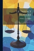 Le Parfait Notaire: Ou La Science Des Notaires, Volume 3... - Antoine-Jacques Massé