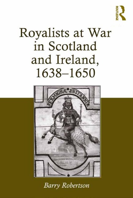 Royalists at War in Scotland and Ireland, 1638¿1650 - Barry Robertson