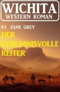 Cover-Bild zum Titel 'Der geheimnisvolle Reiter: Wichita Western Roman 3' von 'Zane Grey'