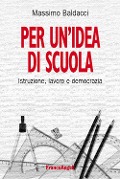Cover-Bild zum Titel 'Per un'idea di scuola. Istruzione, lavoro e democrazia' von 'Massimo Baldacci'