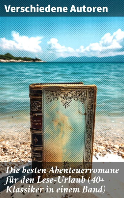 Die besten Abenteuerromane für den Lese-Urlaub (40+ Klassiker in einem Band) - Jules Verne, Arthur Conan Doyle, Joseph Conrad, Herman Melville, Walter Scott
