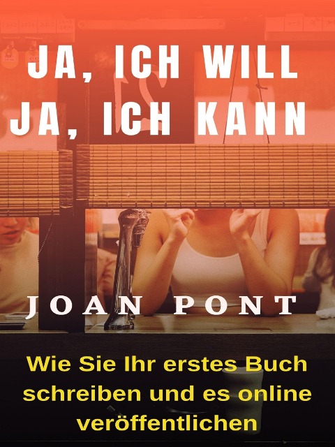 JA, ICH WILL. JA, ICH KANN. Wie Sie Ihr erstes Buch schreiben und es online veröffentlichen - Joan Pont