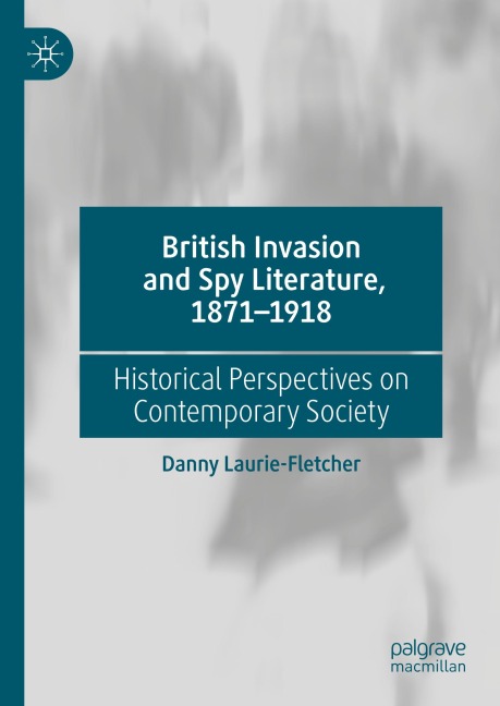 British Invasion and Spy Literature, 1871-1918 - Danny Laurie-Fletcher