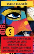 Cover-Bild zum Titel 'Testimonios personales: Curriculum Vitae, diarios de viaje, notas, protocolos sobre experimentos con drogas' von 'Walter Benjamín'