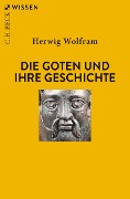 Die Goten und ihre Geschichte - Herwig Wolfram