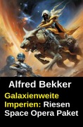 Cover-Bild zum Titel 'Galaxienweite Imperien: Riesen Space Opera Paket' von 'Alfred Bekker'
