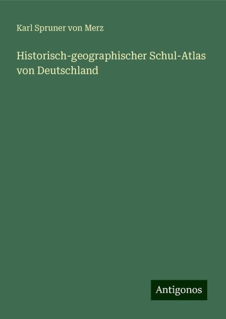 Historisch-geographischer Schul-Atlas von Deutschland - Karl Spruner Von Merz