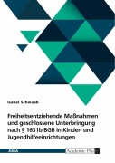Cover-Bild zum Titel 'Freiheitsentziehende Maßnahmen und geschlossene Unterbringung nach § 1631b BGB in Kinder- und Jugendhilfeeinrichtungen' von 'Isabel Schwaab'
