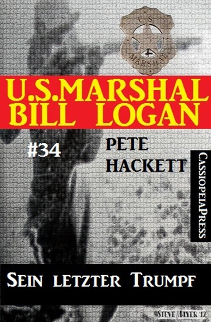 U.S. Marshal Bill Logan, Band 34: Sein letzter Trumpf - Pete Hackett