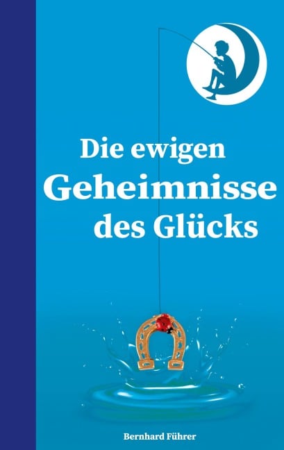 Die ewigen Geheimnisse des Glücks - Bernhard Führer