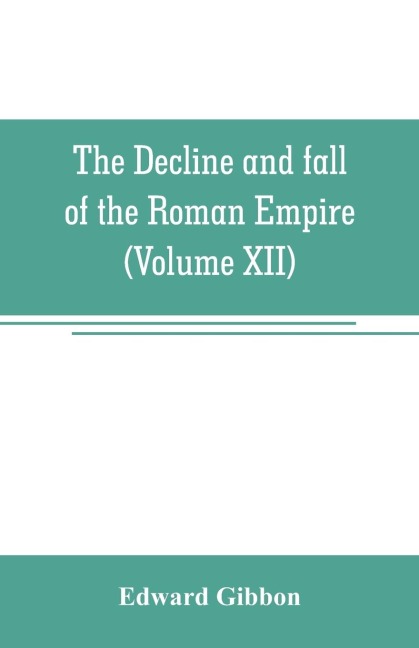 The decline and fall of the Roman Empire (Volume XII) - Edward Gibbon