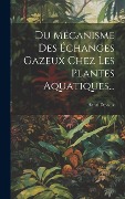 Cover-Bild zum Titel 'Du Mécanisme Des Échanges Gazeux Chez Les Plantes Aquatiques...' von 'Henri Devaux'