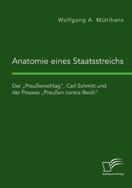 Anatomie eines Staatsstreichs. Der "Preußenschlag", Carl Schmitt und der Prozess "Preußen contra Reich" - Wolfgang A. Mühlhans