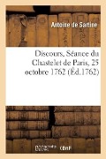 Discours, Séance du Chastelet de Paris, 25 octobre 1762 - Antoine de Sartine, Daniel Marc Antoine Chardon, Jacques Moreau de la Vigerie