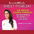 The Path to Loving Ourselves: Learning Radical Acceptance and Forgiveness - Shelly Tygielski