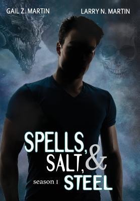 Spells, Salt, & Steel - Season One - Gail Z Martin, Larry N Martin
