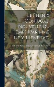 Cover-Bild zum Titel 'Le Phenix Conjugal, Nouvelle Du Temps (par Mme De Villeneuve)' von ''