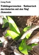 Cover-Bild zum Titel 'Frühlingserwachen - Kulinarisch durchstarten mit den Fünf Elementen' von 'Conny Foodie'