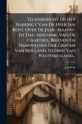 Cover-Bild zum Titel 'Tegenbericht Op Het Naberigt Van De Heer Jan Bent, Over De Jaar- Maand- En Dag-tekening Van De Chartres, Brieven En Handvesten Der Graven Van Holland, Heeren Van Westvriesland...' von 'Jan Bent'