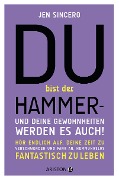 Du bist der Hammer - und deine Gewohnheiten werden es auch! - Jen Sincero