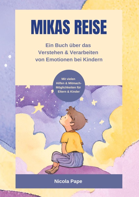 Mikas Reise - Ein psychologisches Kinderbuch über das Verstehen und Verarbeiten von Emotionen mit Hintergrundwissen für Eltern & Bezugspersonen - Nicola Pape