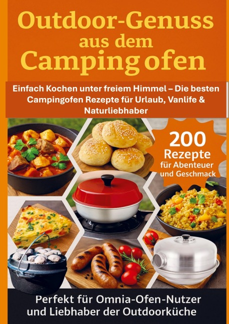 Outdoor-Genuss aus dem Campingofen - 200 Rezepte für Abenteuer und Geschmack Perfekt für Omnia-Ofen-Nutzer und Liebhaber der Outdoorküche - Julia RecipeMaster