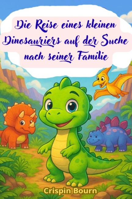 Die Reise eines kleinen Dinosauriers auf der Suche nach seiner Familie - Crispin Bourn